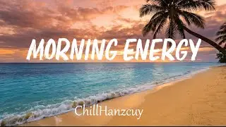 Morning Energy 2026 ☀️ Happy Chill & Tropical House for a Positive Day