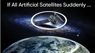 What would happen if all artificial satellites suddenly stopped
