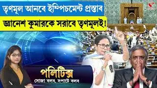 Politics | তৃণমূল আনবে ইম্পিচমেন্ট প্রস্তাব, জ্ঞানেশ কুমারকে সরাবে তৃণমূলই!