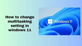 How to change multitasking setting in windows 11