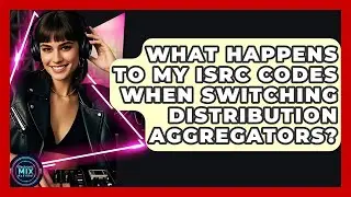 What Happens To My ISRC Codes When Switching Distribution Aggregators? - Electronic Mix Masters