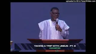 Taking A Trip With Jesus - PT.3 (CONVERTED)