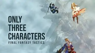 Final Fantasy Tactics Three Character Challenge