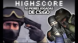 AS PIORES JOGADAS DA HIST&Oacute;RIA DO CS:GO - HIGHSCORE