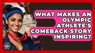 What Makes An Olympic Athlete's Comeback Story Inspiring? - The Olympic Vault