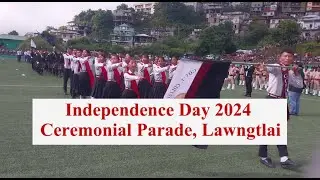 Independence Day Ceremonial Parade 2024 || Lawngtlai