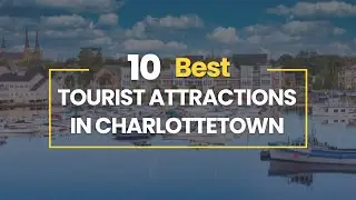10 Best Tourist Attractions in Charlottetown, Prince Edward Island