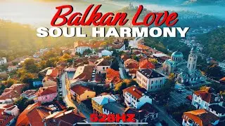 Soul Harmony 💚 Balkan  Love [ 528Hz Official Music Video ] 🌿 Peace and Love 💚