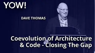 Coevolution of Architecture & Code - Closing The Gap &bull; Dave Thomas &bull; YOW! 2022