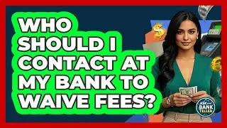Who Should I Contact At My Bank To Waive Fees?
