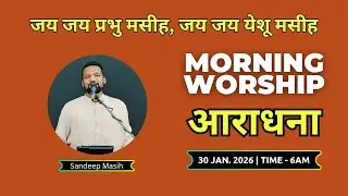 Morning Worship सुबह की आराधना | 30 Jan. 2026 | Sandeep Masih 