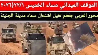 آخر مستجدات مساء يوم الخميس ٢٢/١(٢٠٢٦, محور الغربي جغغم تقيل نيران تشتعل سماء مدينة الجنينة