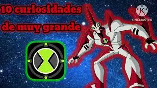 10 curiosidades de muy grande ben10 🛸