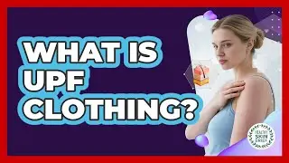 What Is UPF Clothing?