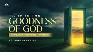 Faith In The Goodness of God Part 2 | Dr. Chucks Ugoihe