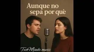 Aunque no sepa por qué | Pop Indie #twomindsmusic #music #musica #español #cancion