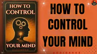 How to Control Your Mind | Best Audiobook