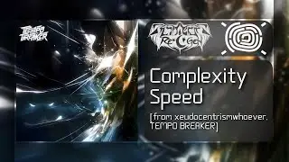 GLITCHER Re*GeN - Complexity Speed [from xeudocentrismwhoever, TEMPO BREAKER]