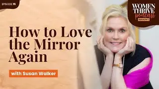 How to Love the Mirror Again with Susan Walker