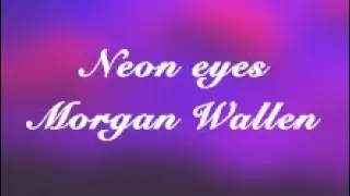 Neon Eyes - Morgan Wallen | Slowed + Lyrics