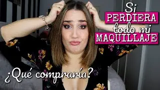 Si PERDIERA todo mi MAQUILLAJE - ¿Qué compraría?