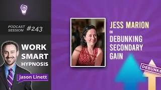 Work Smart Hypnosis #243 – Jess Marion on Debunking Secondary Gain