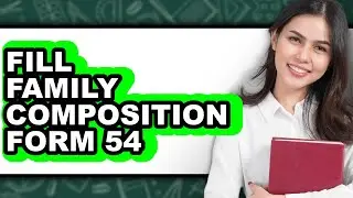 How To Fill Family Composition Form 54 - Full Guide