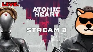 ATOMIC HEART | STREAM 3