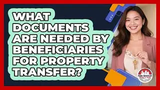 What Documents Are Needed By Beneficiaries For Property Transfer?