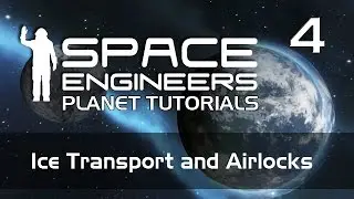 Space Engineers: PLANET TUTORIALS - 4 - Ice Transport and Airlocks