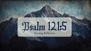 Psalm 121:5 Extended Meditation | The Lord Is Your Keeper
