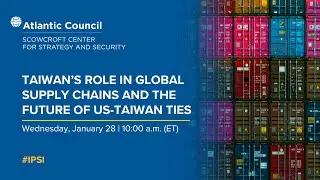 Taiwan&rsquo;s role in global supply chains and the future of US-Taiwan ties