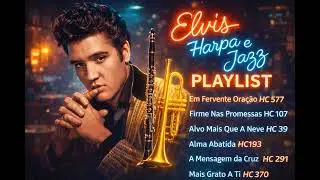 PLAYLIST!!! -  Elvis, Harpa e Jazz - Louvores Remaster