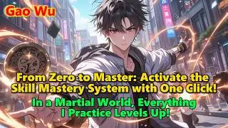 From Zero to Master: Activate the Skill Mastery System with One Click! #webnovel #powerrise