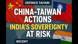 China-Taiwan Actions: India's Sovereignty at Risk | Defence Taiyari