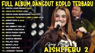 AISHITERU 2, CINTA LUAR BIASA AJENG FEBRIA FULL ALBUM KOPLO TERBARU ON TRENDING - VIRAL!