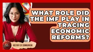 What Role Did The IMF Play In Tracing Economic Reforms? - History of Communism