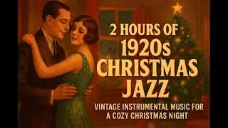 2 Hours of 1920s Christmas Jazz &ndash; Vintage Instrumental Music for a Cozy Christmas Night