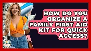 How Do You Organize A Family First Aid Kit For Quick Access? - The Family Getaway Guide