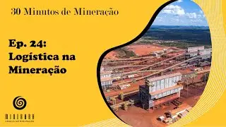 30 Minutos de Mineração/Ep. 24: Logística na Mineração
