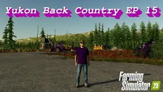 Yukon Back Country EP 15 What did I really get myself into series on Farming Simulator 25