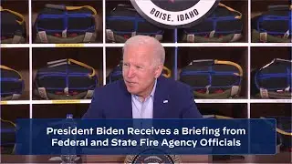 President Biden Receives a Briefing from Federal and State Fire Agency Officials