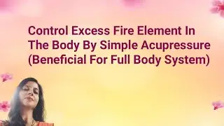 Control Excess Fire Element By Simple Acupressure..Beneficial For Full Body System...