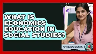 What Is Economics Education In Social Studies? - Aspiring Teacher Guide