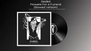 Gladkill - Flowers For a Funeral (Slowed Version)