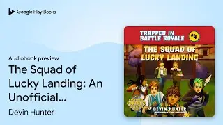 The Squad of Lucky Landing: An Unofficial&hellip; by Devin Hunter &middot; Audiobook preview