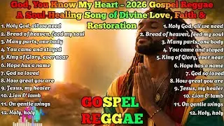 God, You Know My Heart &ndash; 2026 Gospel Reggae: A Soul-Healing Song of Divine Love, Faith & Restoration
