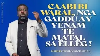 CAABI BI WARAL NGA G&Agrave;DDU AY YENAM T&Eacute; MATAL SA &Euml;LL&Euml;G ! - Pasteur Christian Saboukoulou