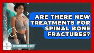 Are There New Treatments For Spinal Bone Fractures? - Osteoporosis Support Network