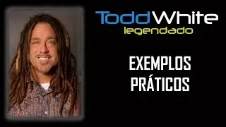 Todd White | EXEMPLOS PRÁTICOS